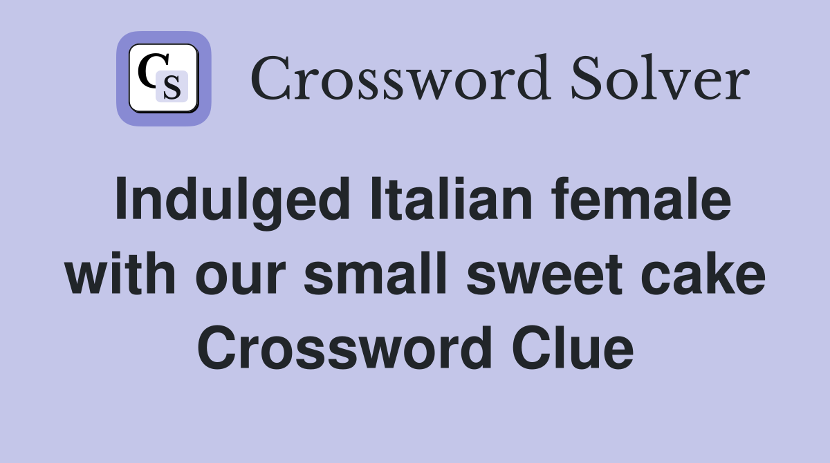Indulged Italian female with our small sweet cake Crossword Clue