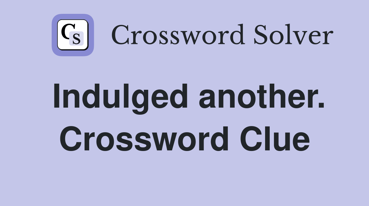Indulged another. Crossword Clue