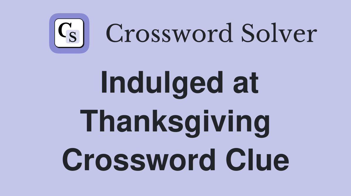 Indulged at Thanksgiving Crossword Clue