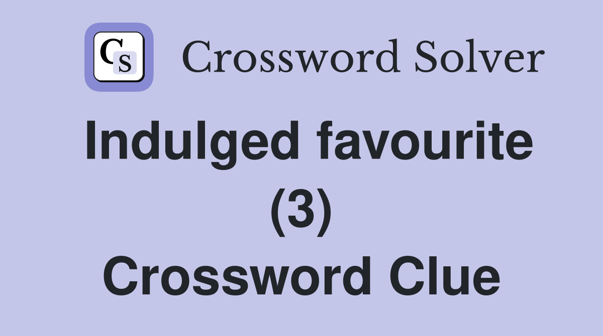 Indulged favourite (3) Crossword Clue