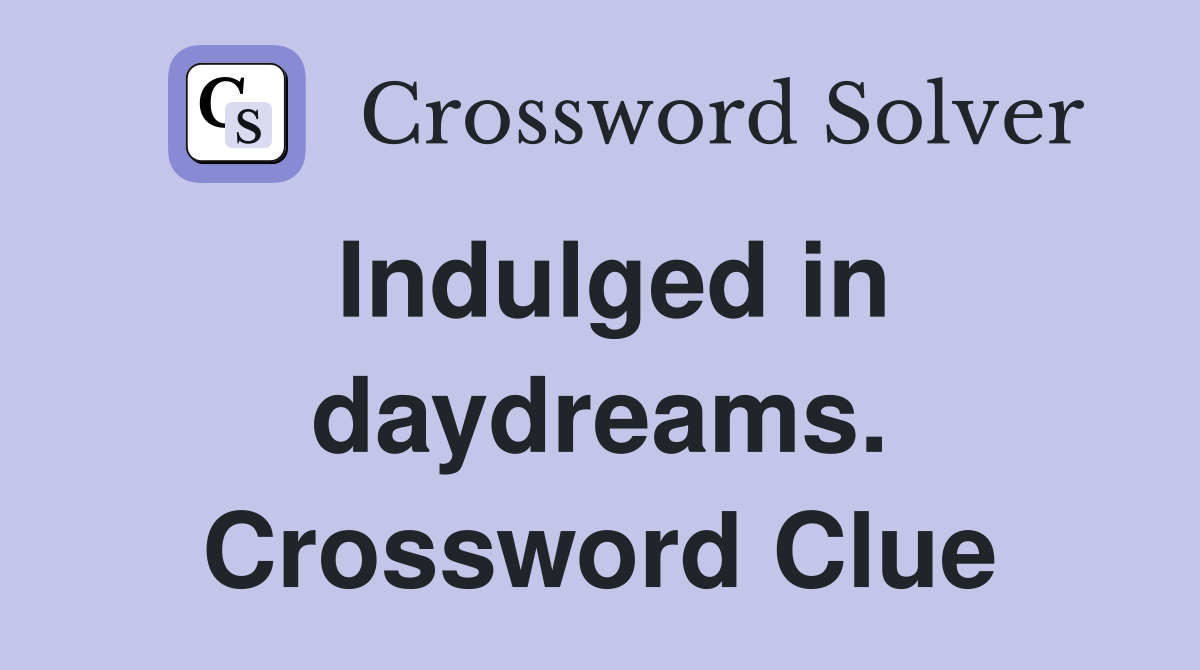 Indulged in daydreams. Crossword Clue