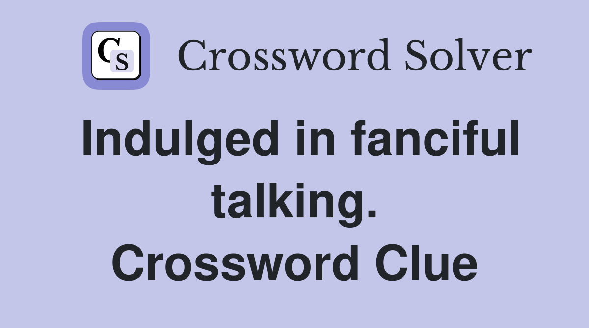 Indulged in fanciful talking. Crossword Clue