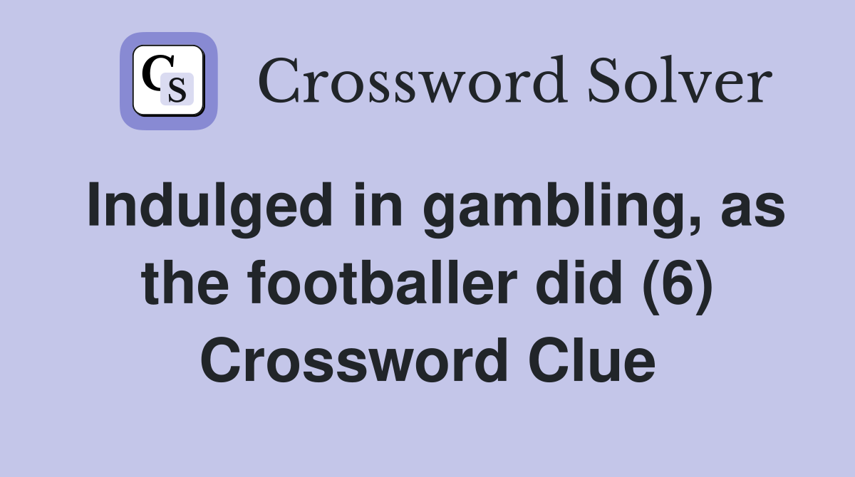 Indulged in gambling, as the footballer did (6) Crossword Clue