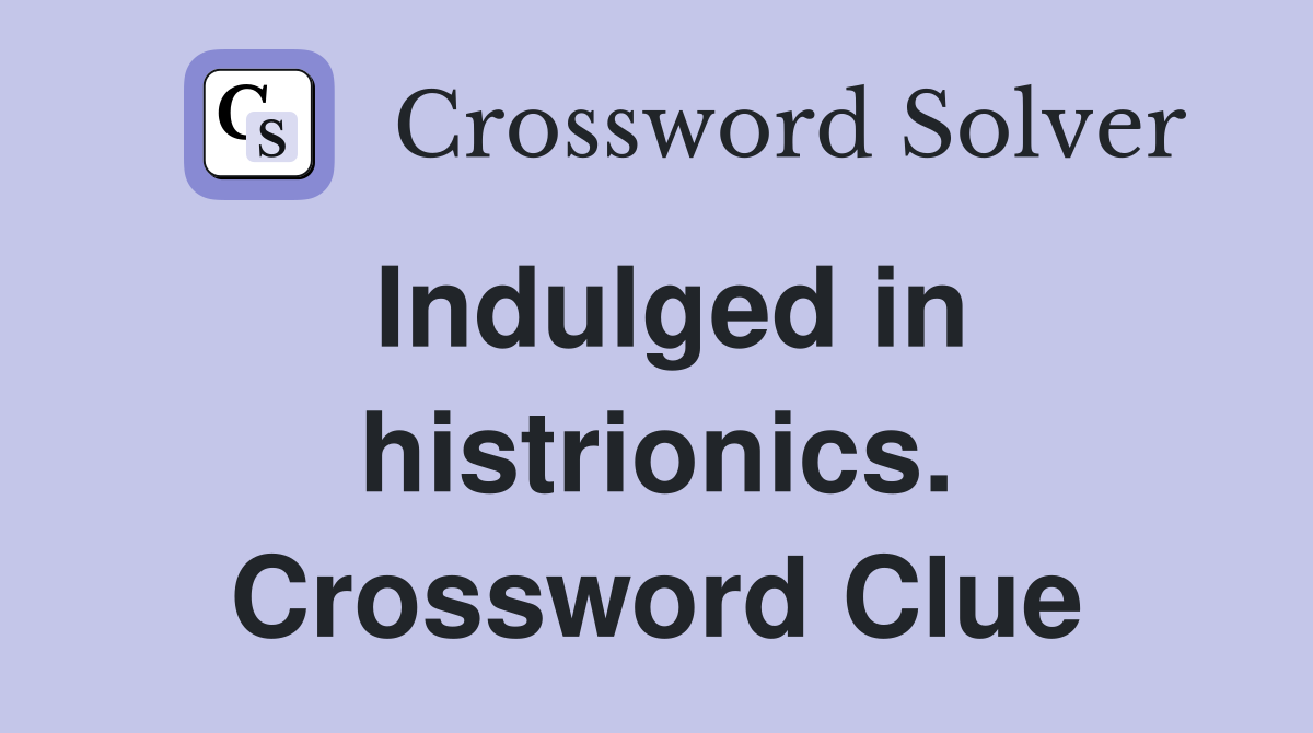 Indulged in histrionics. Crossword Clue