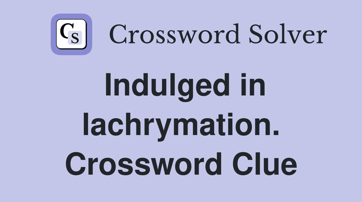 Indulged in lachrymation. Crossword Clue