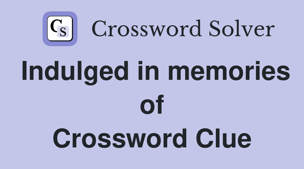 Indulged in memories of Crossword Clue