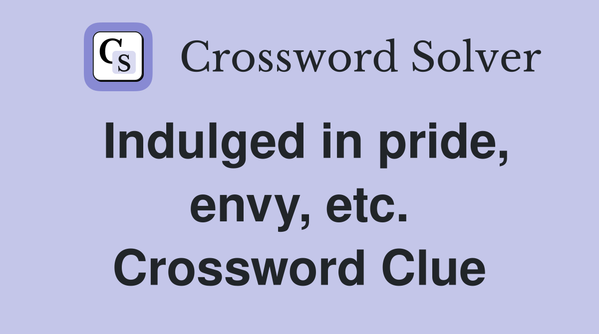 Indulged in pride, envy, etc. Crossword Clue