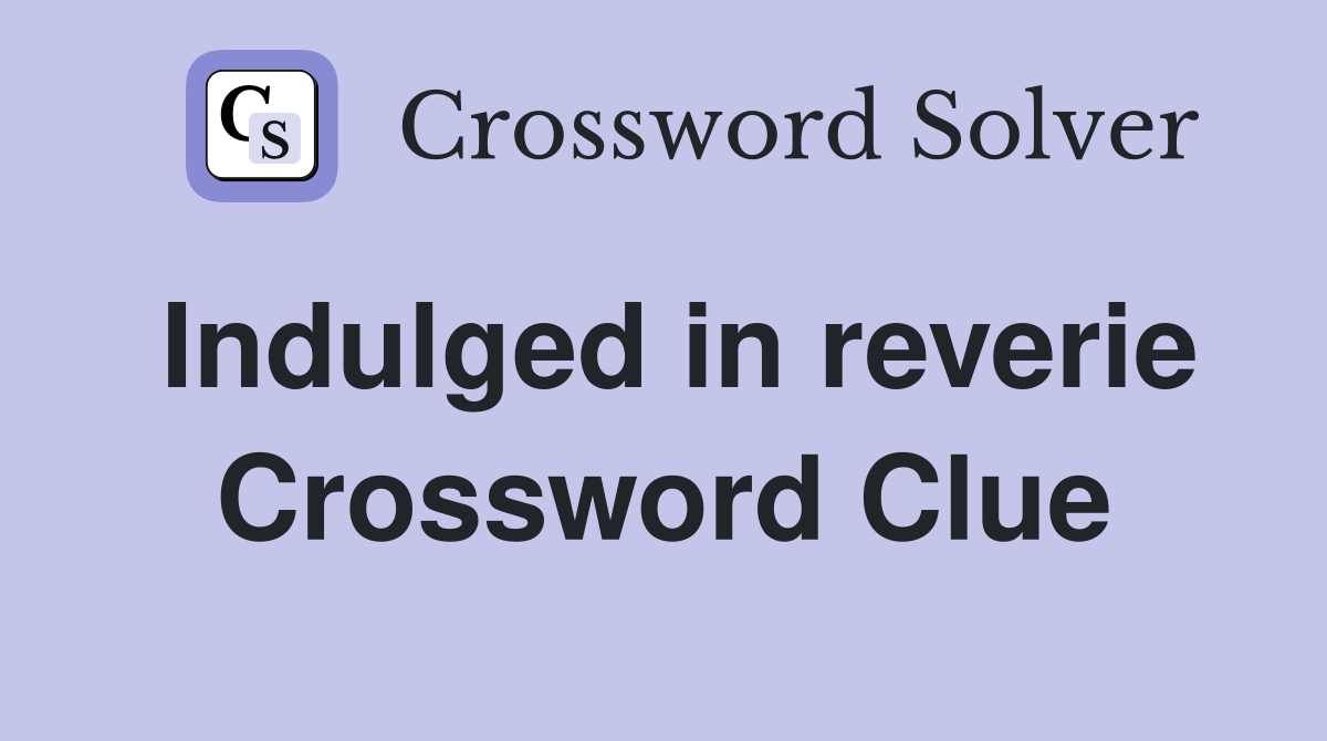 Indulged in reverie Crossword Clue