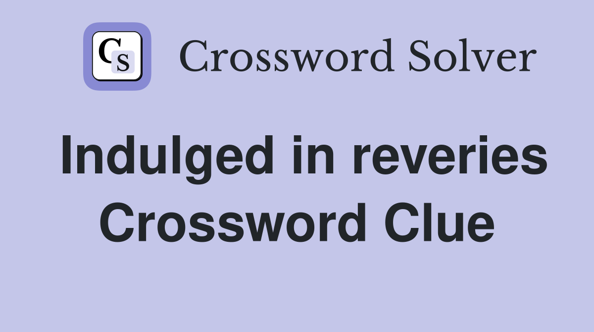 Indulged in reveries Crossword Clue