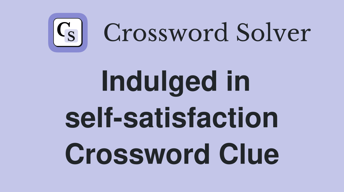 Indulged in self-satisfaction Crossword Clue