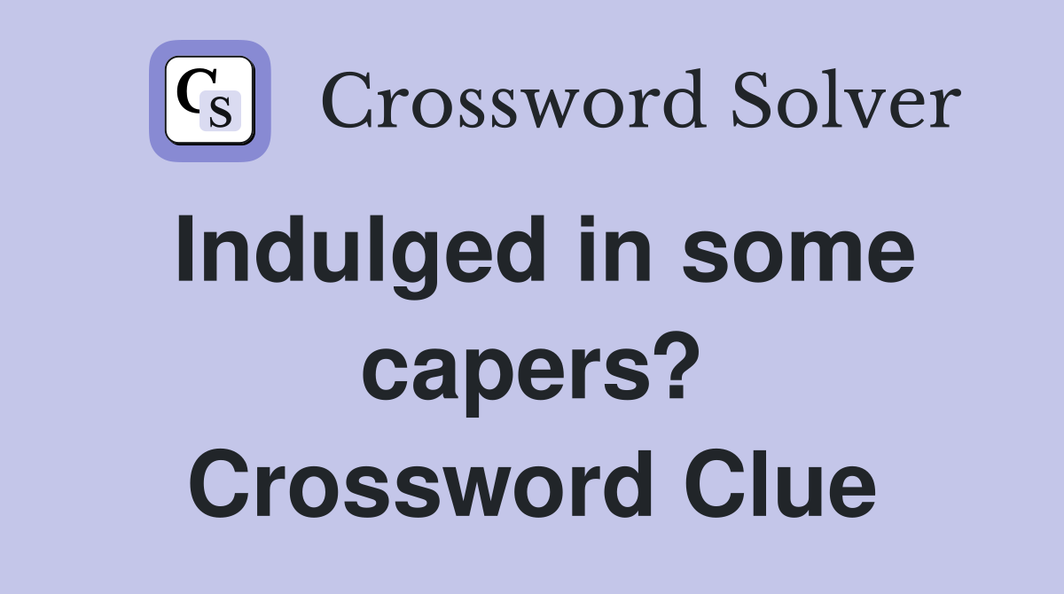 Indulged in some capers? Crossword Clue