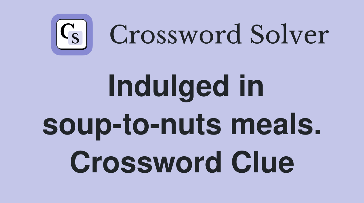 Indulged in soup-to-nuts meals. Crossword Clue