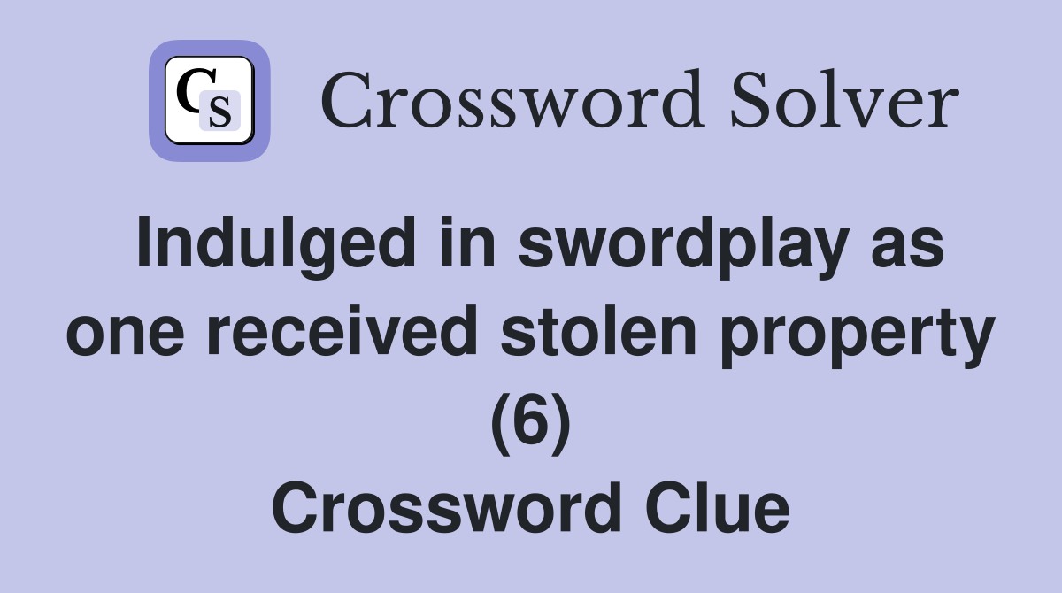 Indulged in swordplay as one received stolen property (6) Crossword Clue