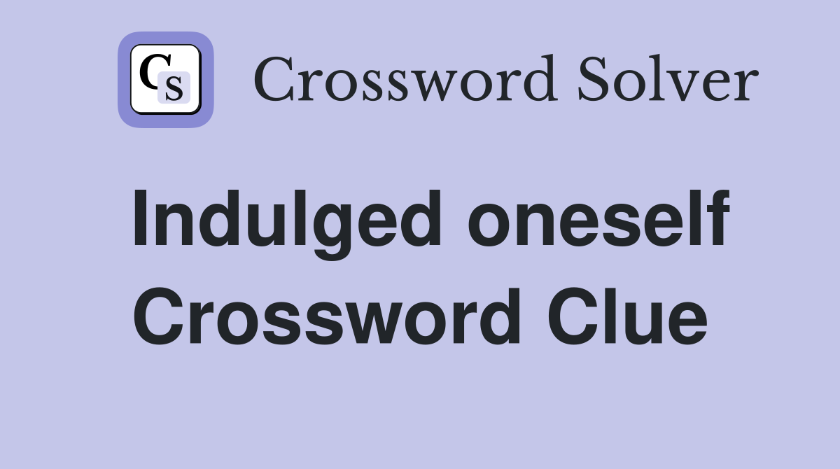 Indulged oneself Crossword Clue