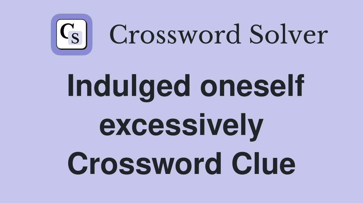 Indulged oneself excessively Crossword Clue