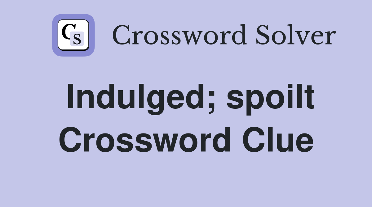 Indulged; spoilt Crossword Clue