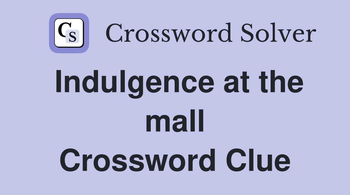 Indulgence at the mall Crossword Clue