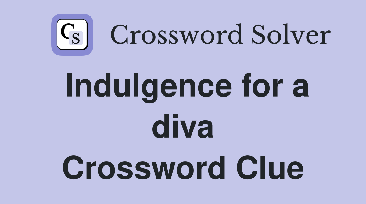 Indulgence for a diva Crossword Clue