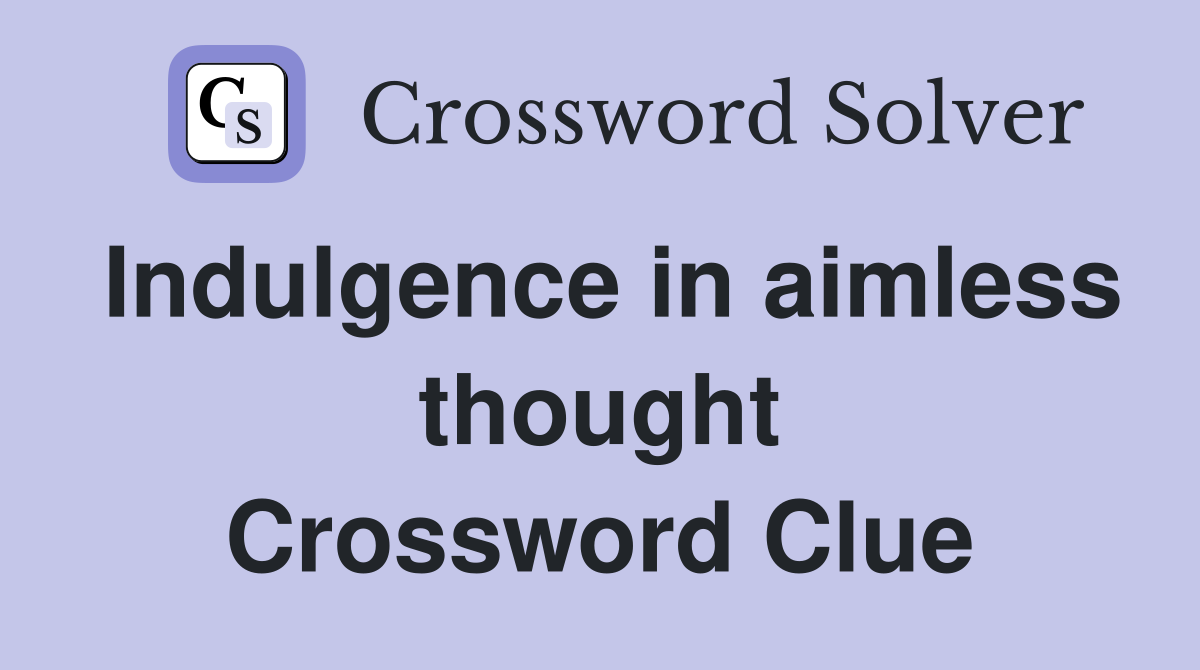 Indulgence in aimless thought Crossword Clue
