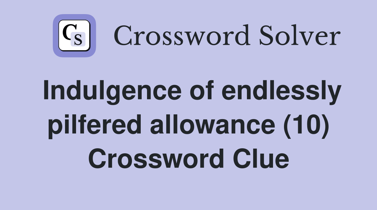 Indulgence of endlessly pilfered allowance (10) Crossword Clue