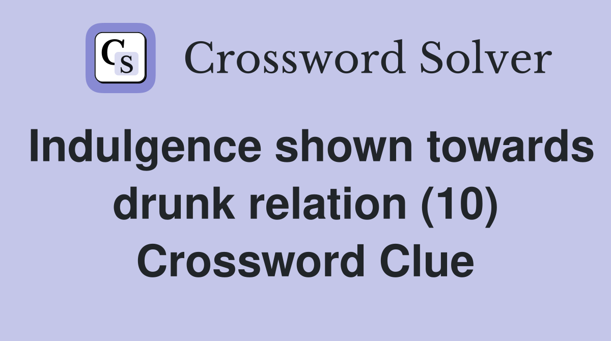 Indulgence shown towards drunk relation (10) Crossword Clue