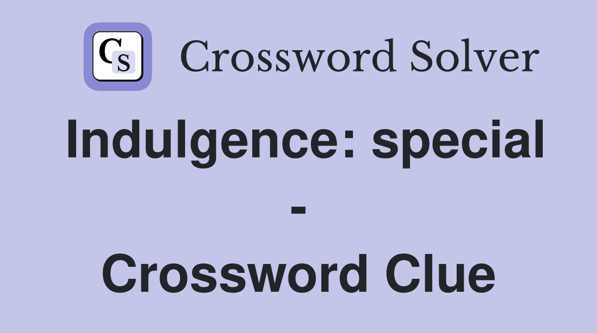 Indulgence: special - Crossword Clue