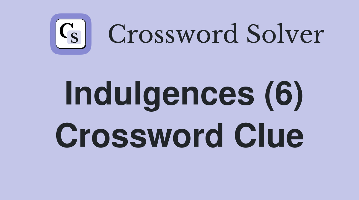Indulgences (6) Crossword Clue
