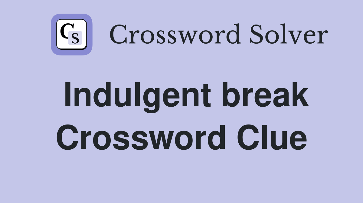 Indulgent break Crossword Clue