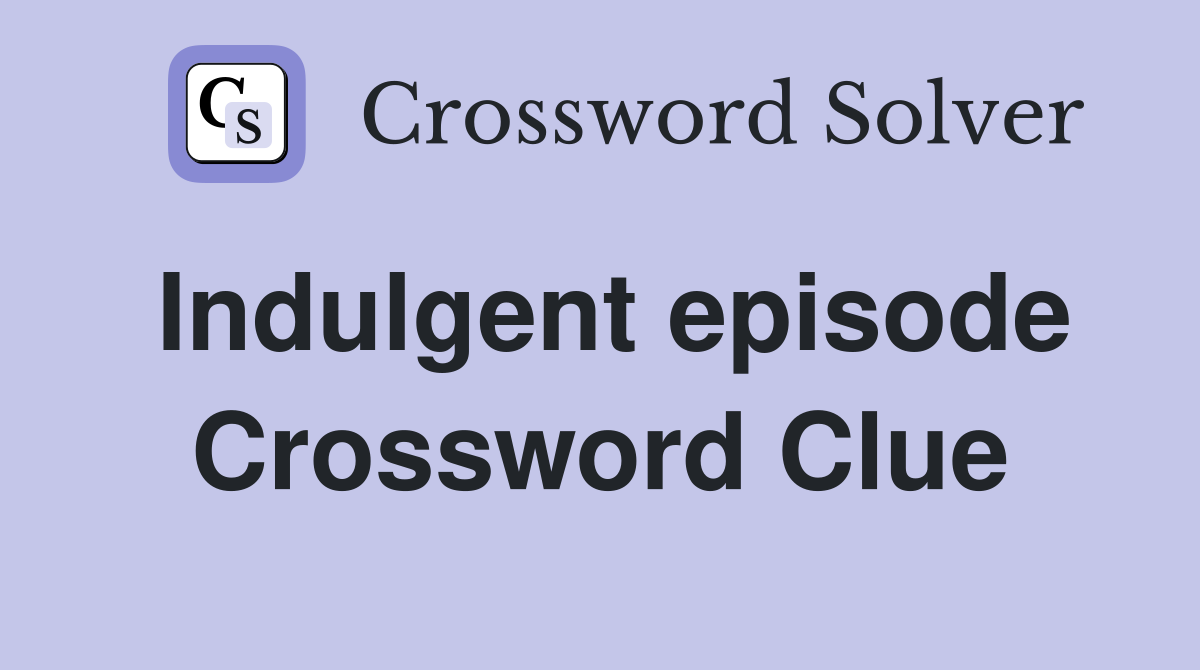 Indulgent episode Crossword Clue