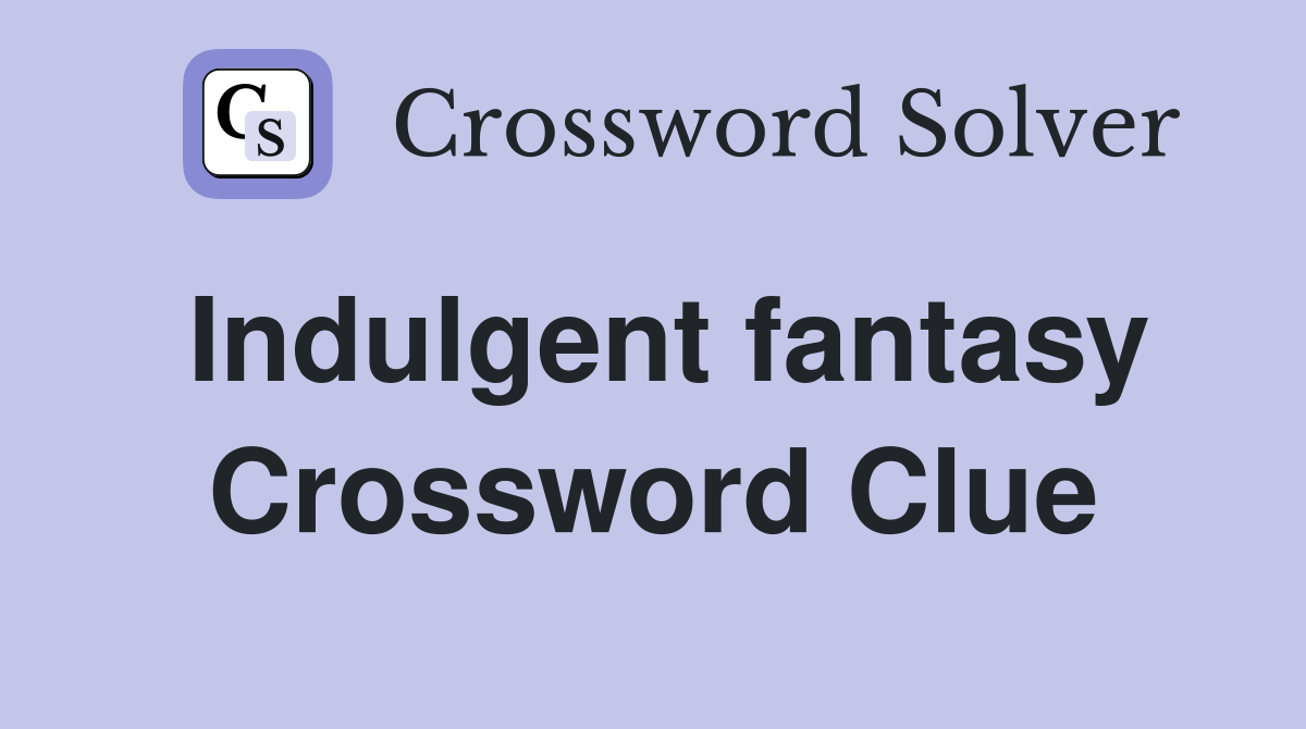 Indulgent fantasy Crossword Clue