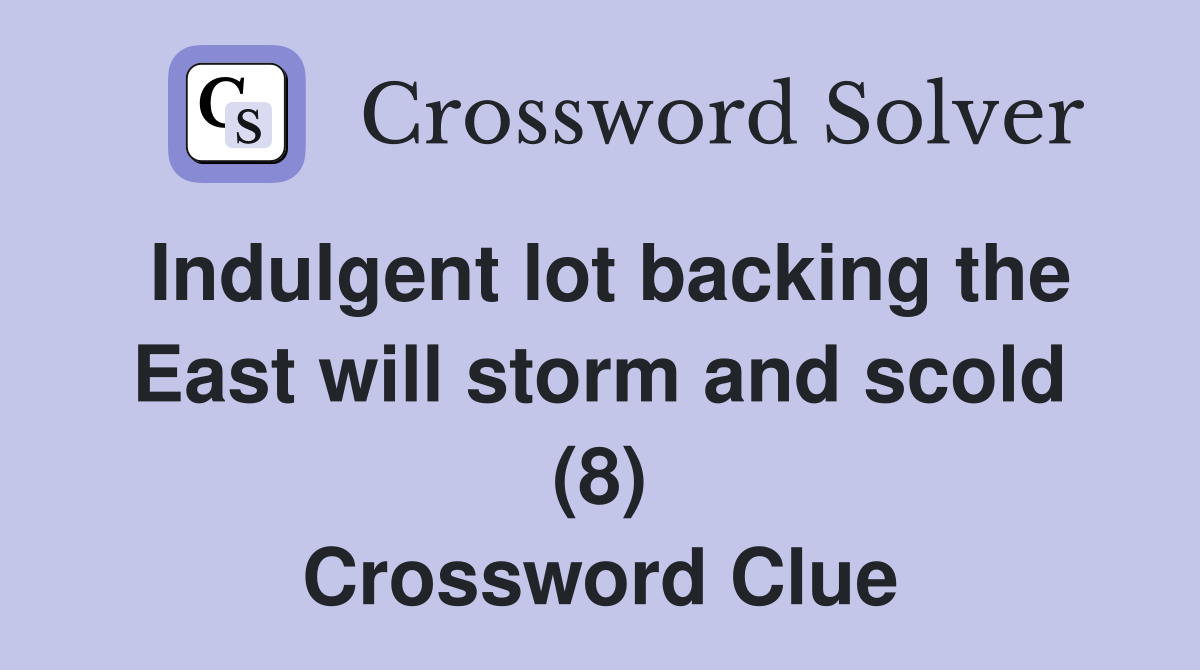 Indulgent lot backing the East will storm and scold (8) Crossword Clue