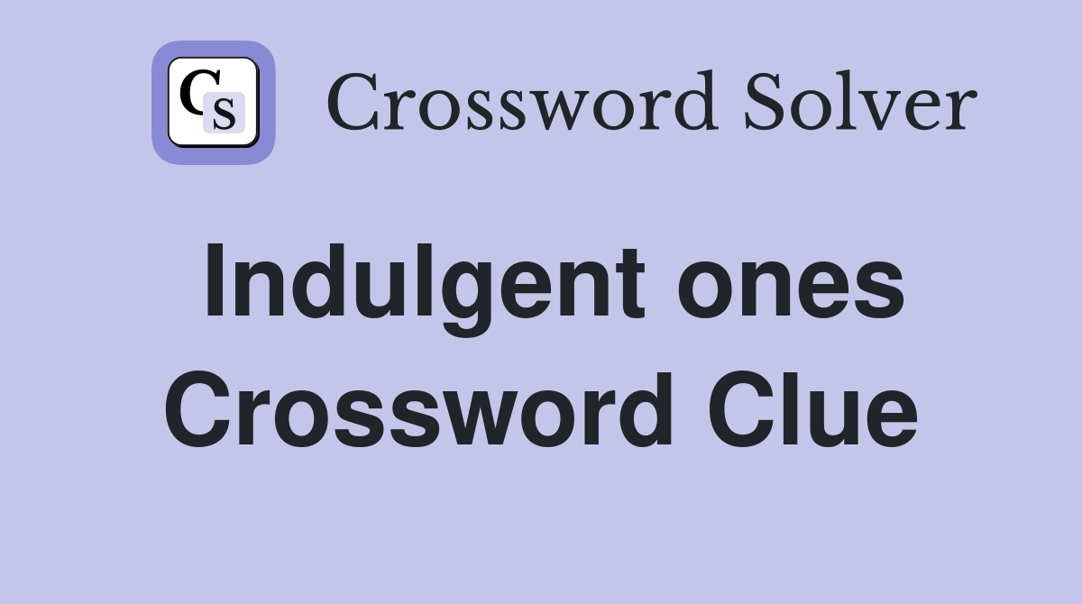 Indulgent ones Crossword Clue
