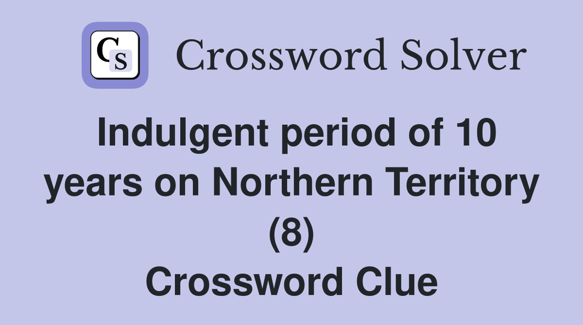Indulgent period of 10 years on Northern Territory (8) Crossword Clue
