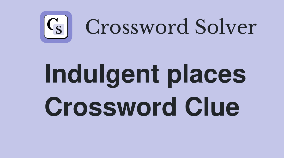 Indulgent places Crossword Clue