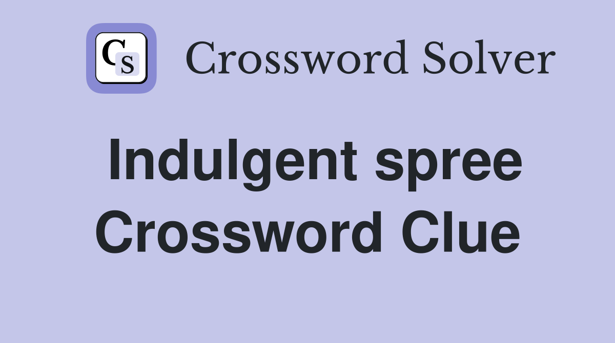 Indulgent spree Crossword Clue