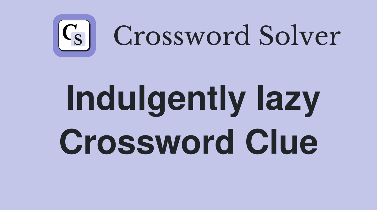 Indulgently lazy Crossword Clue