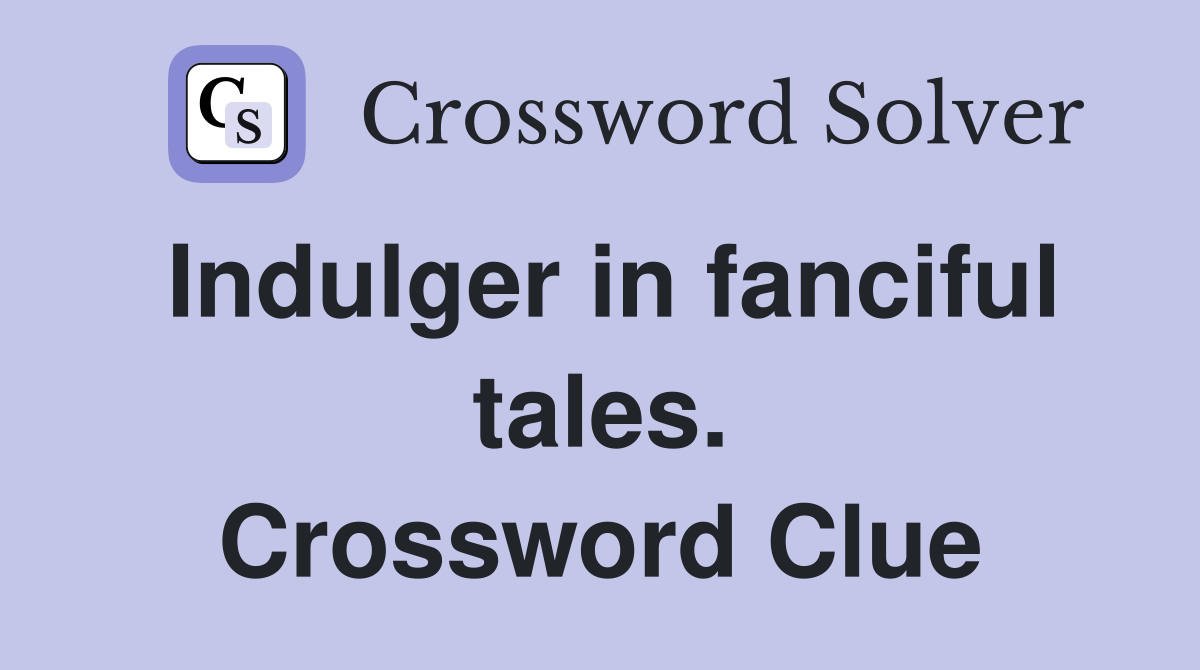 Indulger in fanciful tales. Crossword Clue
