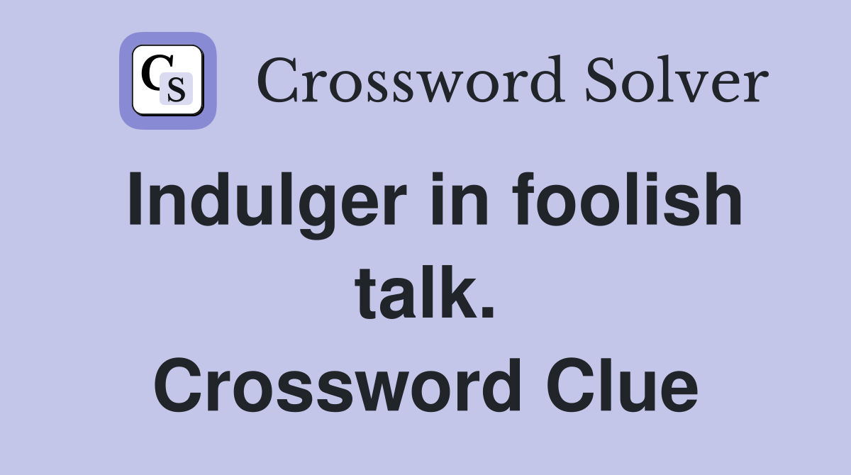 Indulger in foolish talk. Crossword Clue
