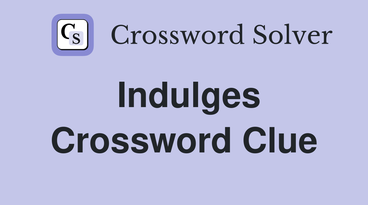 Indulges Crossword Clue