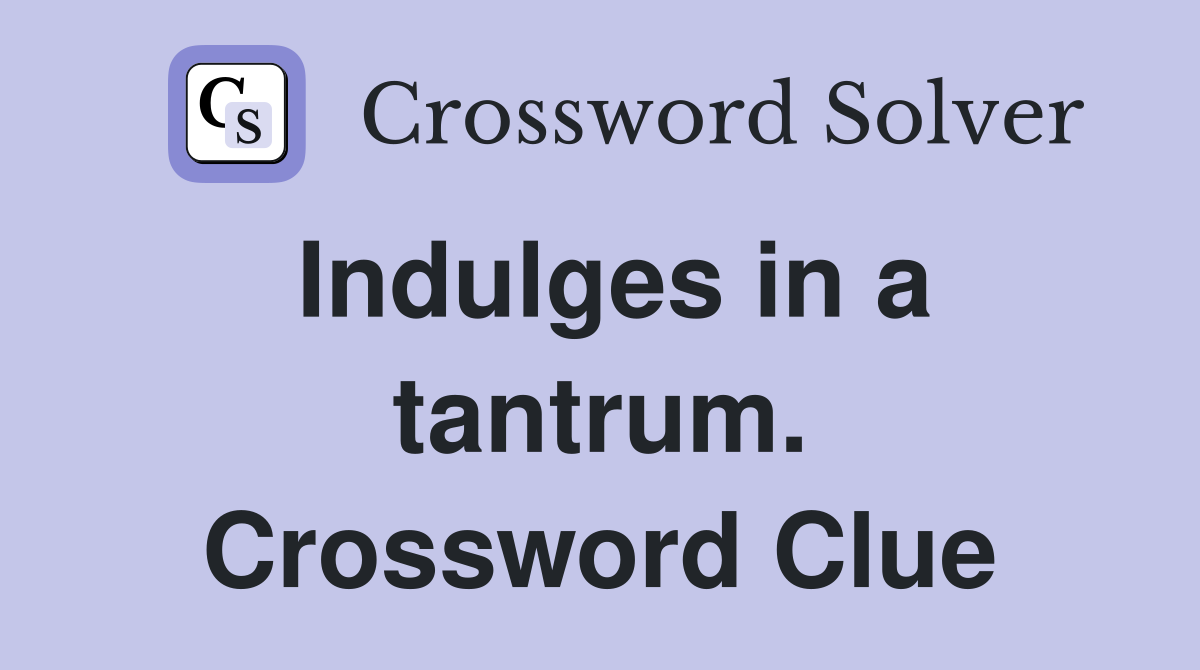 Indulges in a tantrum. Crossword Clue