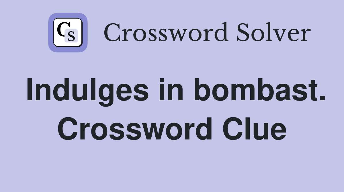 Indulges in bombast. Crossword Clue
