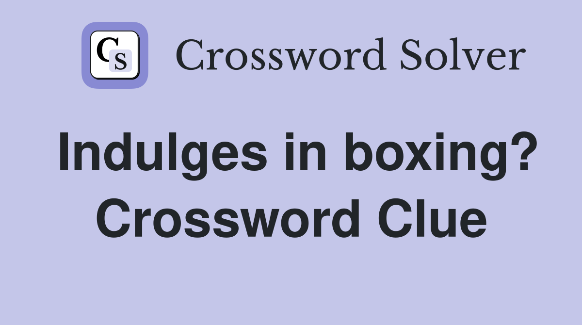 Indulges in boxing? Crossword Clue