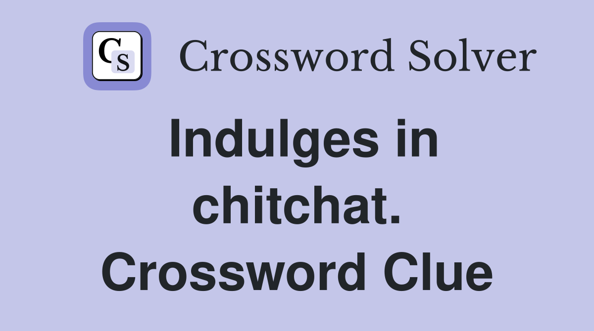 Indulges in chitchat. Crossword Clue