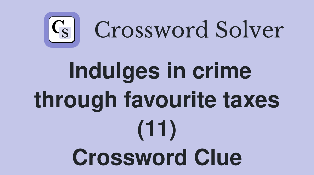 Indulges in crime through favourite taxes (11) Crossword Clue