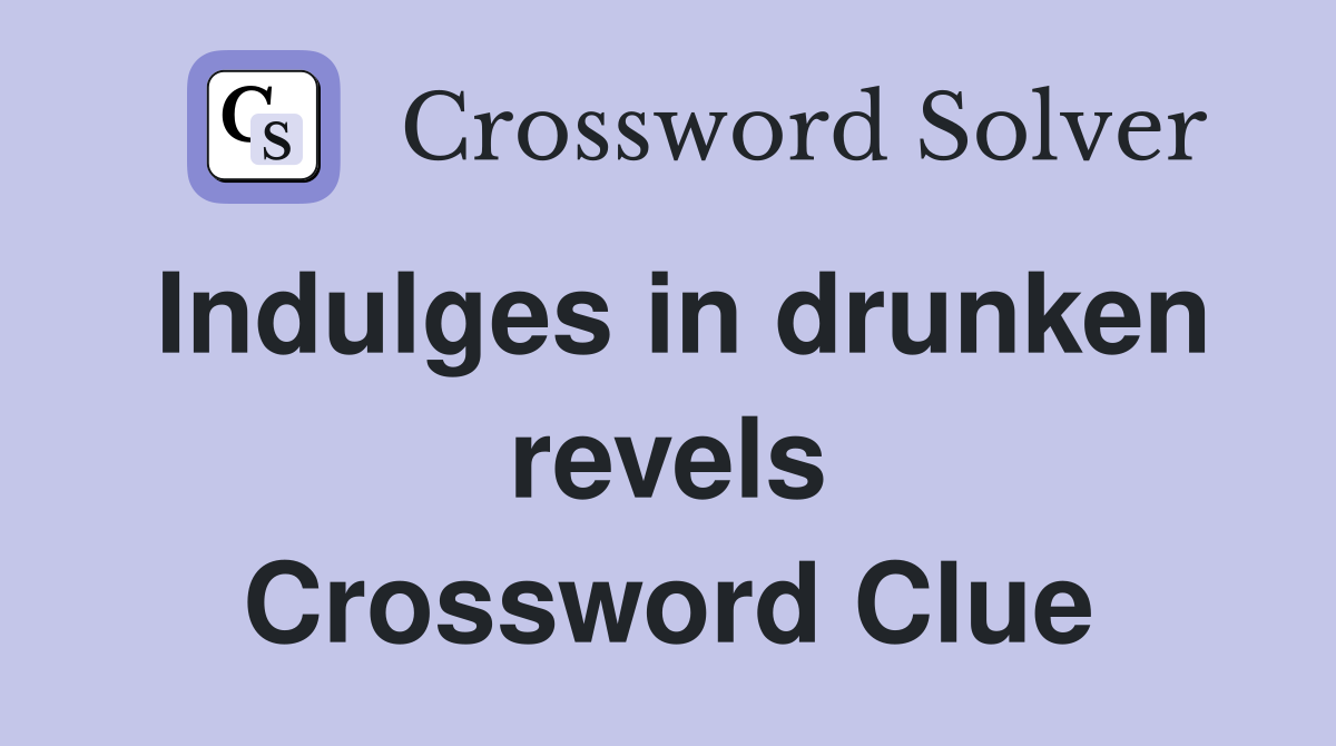 Indulges in drunken revels Crossword Clue