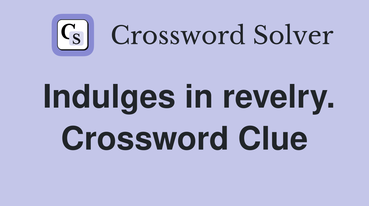 Indulges in revelry. Crossword Clue