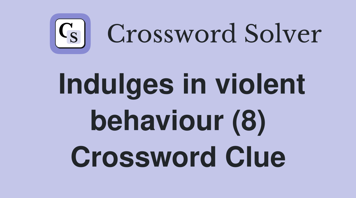 Indulges in violent behaviour (8) Crossword Clue