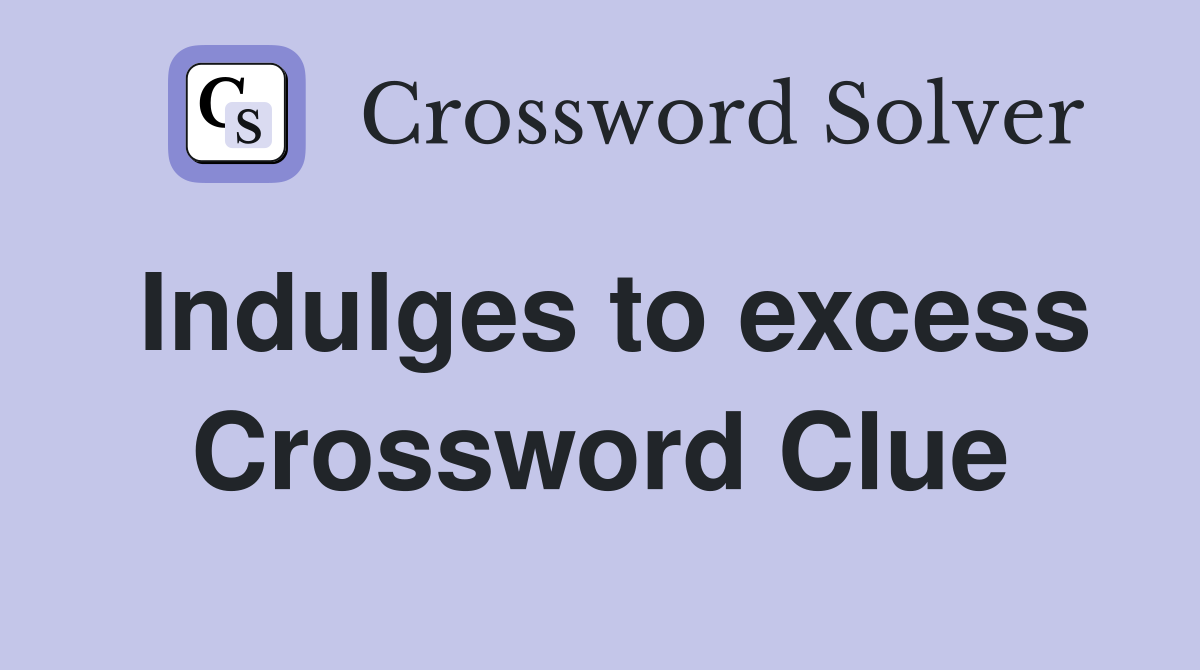 Indulges to excess Crossword Clue