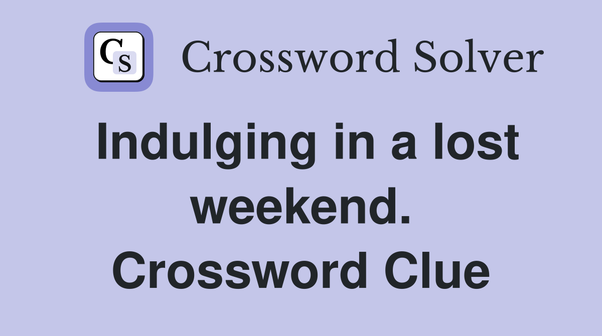 Indulging in a lost weekend. Crossword Clue