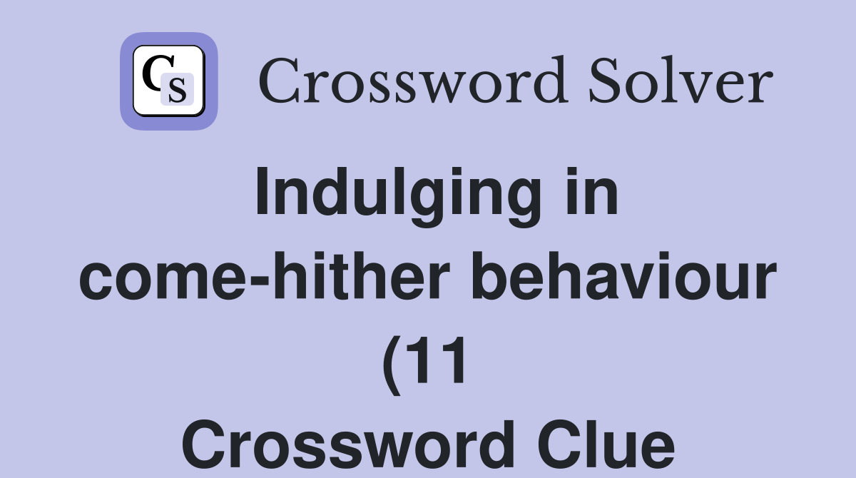 Indulging in come hither behaviour (11) Crossword Clue Answers Indulging in come hither behaviour (11) Crossword Clue Answers